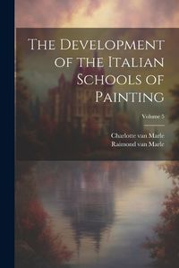 Cover image for The Development of the Italian Schools of Painting; Volume 5