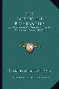 Cover image for The Last of the Bushrangers: An Account of the Capture of the Kelly Gang (1895)