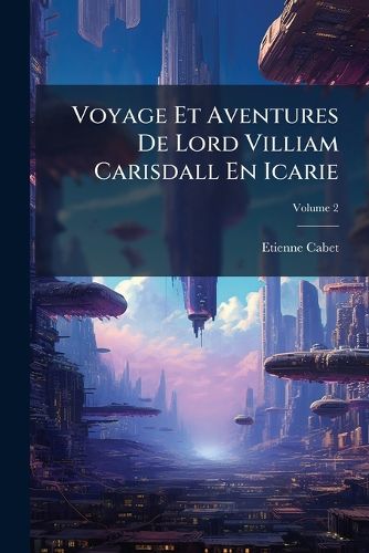 Cover image for Voyage Et Aventures De Lord Villiam Carisdall En Icarie; Volume 2