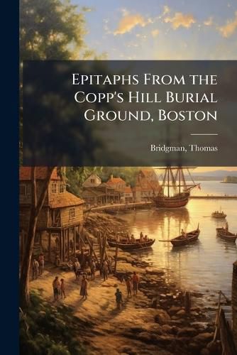 Cover image for Epitaphs From the Copp's Hill Burial Ground, Boston