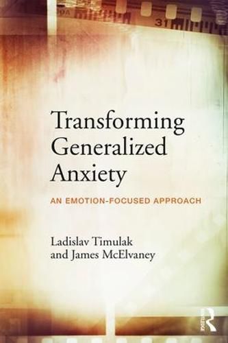 Cover image for Transforming Generalized Anxiety: An emotion-focused approach