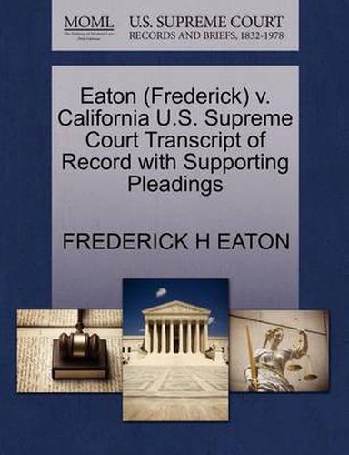 Cover image for Eaton (Frederick) V. California U.S. Supreme Court Transcript of Record with Supporting Pleadings