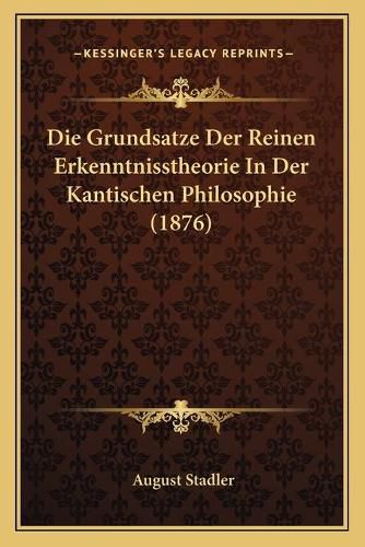 Cover image for Die Grundsatze Der Reinen Erkenntnisstheorie in Der Kantischen Philosophie (1876)