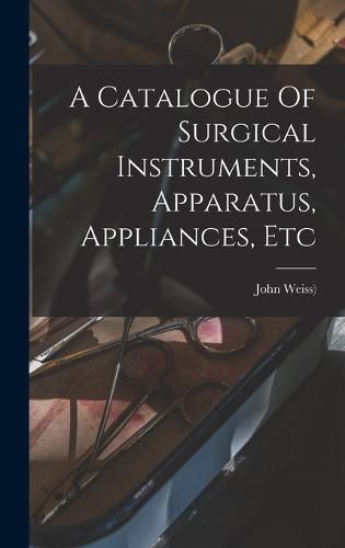 A Catalogue Of Surgical Instruments, Apparatus, Appliances, Etc