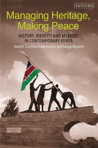 Managing Heritage, Making Peace: History, Identity and Memory in Contemporary Kenya