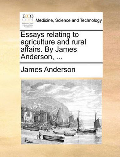 Cover image for Essays Relating to Agriculture and Rural Affairs. by James Anderson, ...