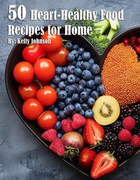 Cover image for 50 Heart-Healthy Food Recipes for Home