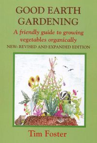 Cover image for GOOD EARTH GARDENING: A Friendly Guide to Growing Vegetables Organically