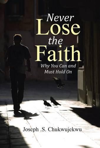 Cover image for Never Lose the Faith: Why You Can and Must Hold On