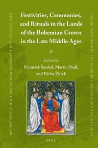 Cover image for Festivities, Ceremonies, and Rituals in the Lands of the Bohemian Crown in the Late Middle Ages