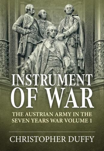 Instrument of War: The Austrian Army in the Seven Years War Volume 1