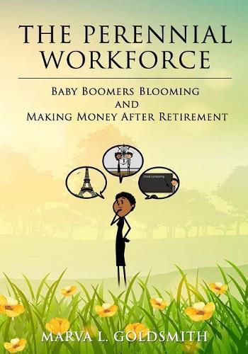 Cover image for The Perennial Workforce: Baby Boomers Blooming And Making Money After Retirement