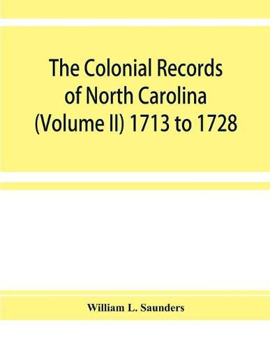 Cover image for The Colonial records of North Carolina (Volume II) 1713 to 1728