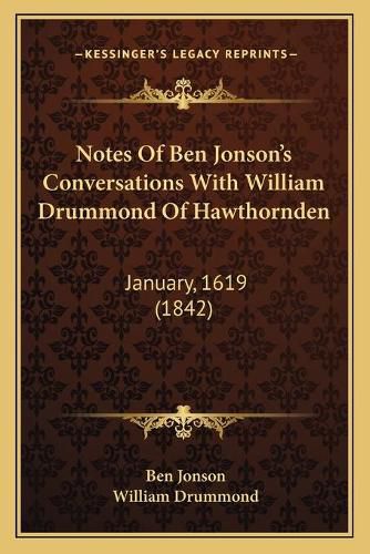 Cover image for Notes of Ben Jonson's Conversations with William Drummond of Hawthornden: January, 1619 (1842)