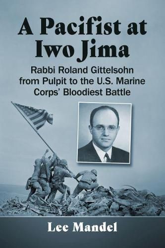 Cover image for A Pacifist at Iwo Jima: Rabbi Roland Gittelsohn from Pulpit to the U.S. Marine Corps' Bloodiest Battle