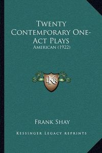 Cover image for Twenty Contemporary One-Act Plays Twenty Contemporary One-Act Plays: American (1922) American (1922)