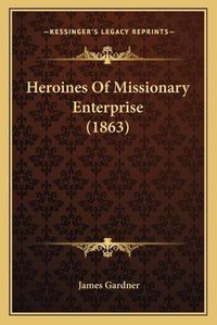 Cover image for Heroines of Missionary Enterprise (1863)