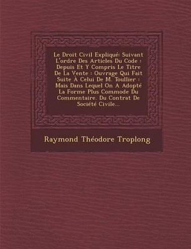 Le Droit Civil Explique: Suivant L'Ordre Des Articles Du Code: Depuis Et y Compris Le Titre de La Vente: Ouvrage Qui Fait Suite a Celui de M. Toullier: Mais Dans Lequel on a Adopte La Forme Plus Commode Du Commentaire. Du Contrat de Societe Civile...