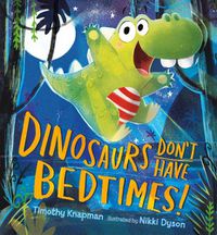 Cover image for Dinosaurs Don't Have Bedtimes!