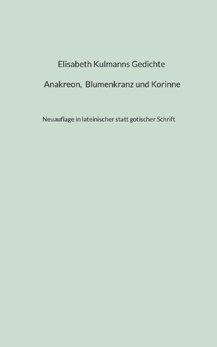 Cover image for Elisabeth Kulmanns Gedichte - Anakreon, Blumenkranz und Korinne