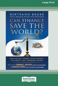 Cover image for Can Finance Save the World?: Regaining Power over Money to Serve the Common Good [16 Pt Large Print Edition]