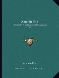 Cover image for Antonin Fric: Vzpomiinky K Sedmdesatym Narozeninam (1902)