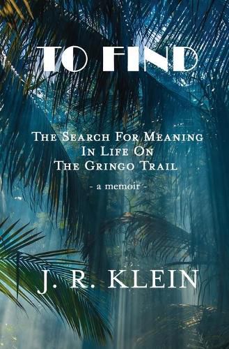 Cover image for To Find: The Search for Meaning in Life on the Gringo Trail