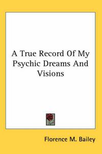 Cover image for A True Record of My Psychic Dreams and Visions