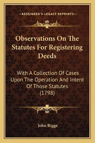 Cover image for Observations on the Statutes for Registering Deeds: With a Collection of Cases Upon the Operation and Intent of Those Statutes (1798)