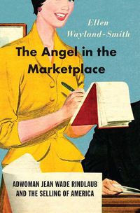 Cover image for The Angel in the Marketplace: Adwoman Jean Wade Rindlaub and the Selling of America