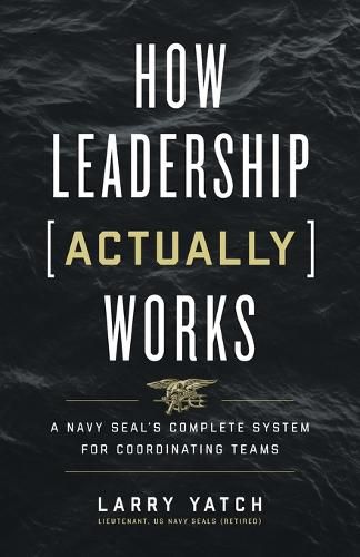 Cover image for How Leadership (Actually) Works: A Navy SEAL's Complete System for Coordinating Teams