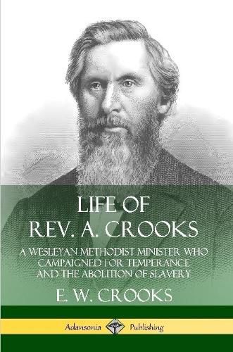 Life of Rev. A. Crooks: A Wesleyan Methodist Minister who Campaigned for Temperance and the Abolition of Slavery