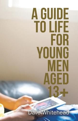 Cover image for A Guide to Life for Young Men Aged 13+