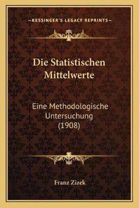 Cover image for Die Statistischen Mittelwerte: Eine Methodologische Untersuchung (1908)