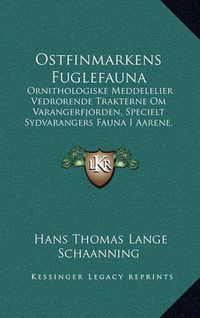 Cover image for Ostfinmarkens Fuglefauna: Ornithologiske Meddelelier Vedrorende Trakterne Om Varangerfjorden, Specielt Sydvarangers Fauna I Aarene, 1900-1906 (1907)