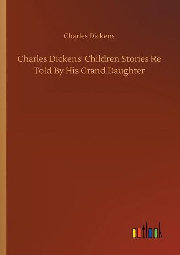 Cover image for Charles Dickens' Children Stories Re Told By His Grand Daughter