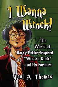 Cover image for I Wanna Wrock!: The World of Harry Potter-Inspired  Wizard Rock  and Its Fandom