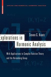 Cover image for Explorations in Harmonic Analysis: With Applications to Complex Function Theory and the Heisenberg Group