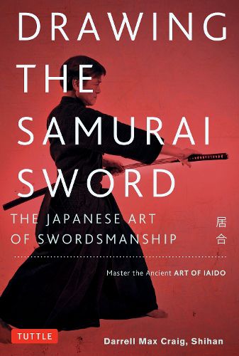 Cover image for Drawing the Samurai Sword: The Japanese Art of Swordsmanship; Master the Ancient Art of Iaido