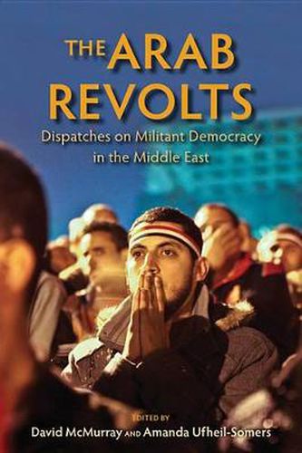 Cover image for The Arab Revolts: Dispatches on Militant Democracy in the Middle East