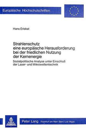 Cover image for Strahlenschutz, Eine Europaeische Herausforderung Bei Der Friedlichen Nutzung Der Kernenergie: Sozialpolitische Analyse Unter Einschluss Der Laser- Und Mikrowellentechnik