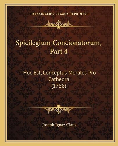 Cover image for Spicilegium Concionatorum, Part 4: Hoc Est, Conceptus Morales Pro Cathedra (1758)