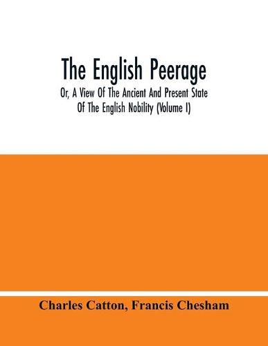 Cover image for The English Peerage; Or, A View Of The Ancient And Present State Of The English Nobility (Volume I)