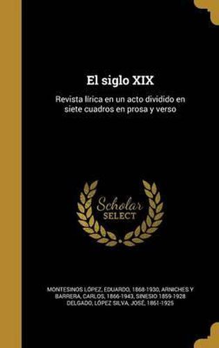 Cover image for El Siglo XIX: Revista Lirica En Un Acto Dividido En Siete Cuadros En Prosa y Verso