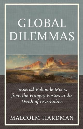 Cover image for Global Dilemmas: Imperial Bolton-le-Moors from the Hungry Forties to the Death of Leverhulme