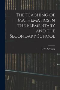 Cover image for The Teaching of Mathematics in the Elementary and the Secondary School