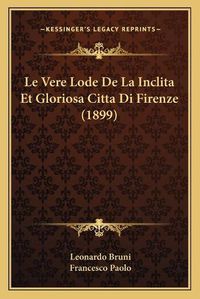 Cover image for Le Vere Lode de La Inclita Et Gloriosa Citta Di Firenze (1899)