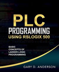 Cover image for PLC Programming Using RSLogix 500: Basic Concepts of Ladder Logic Programming