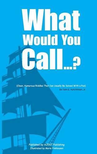 Cover image for What Would You Call...?: (Clean, Humorous Riddles That Can Usually Be Solved With a Pun)