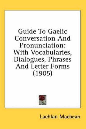 Cover image for Guide to Gaelic Conversation and Pronunciation: With Vocabularies, Dialogues, Phrases and Letter Forms (1905)